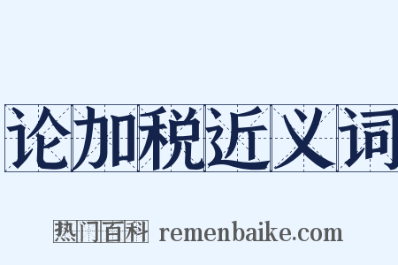 论加税近义词是什么意思的图片